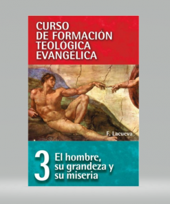 Curso de formación teológica evangélica 03: Hombre: Su grandeza y su miseria - Francisco Lacueva Lafarga