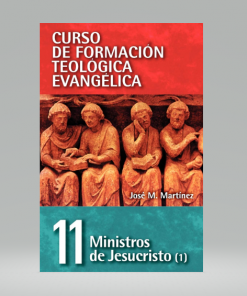 Curso de Formación Teológica Evangélica 11 - Ministros de Jesucristo Vol. 1 - José Martinez