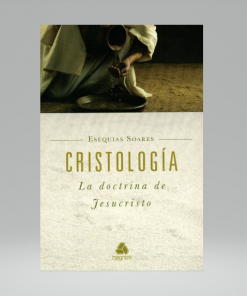 Cristología: La doctrina de Jesucristo - Esequias Soares