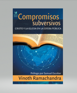 Compromisos Subversivos: Cristo y la iglesia en la esfera pública - Vinoth Ramachandra