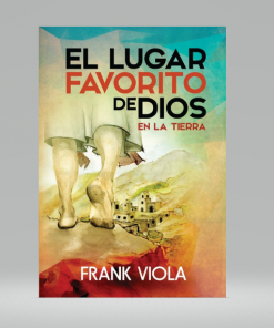 El Lugar favorito de Dios en la tierra - Frank Viola