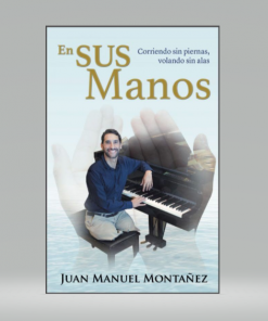 En Sus manos: Corriendo sin piernas, volando sin alas - Juan Manuel Montañez