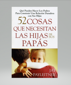 52 Cosas que necesitan las hijas de sus Papás - Jay Payleitner