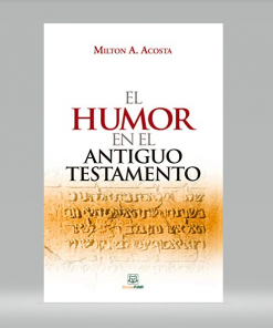 El humor en el Antiguo Testamento - Milton A. Acosta