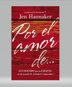 Por el amor de…: Luchando por la gracia en un mundo de estándares imposibles - Jen Hatmaker