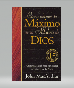 Como obtener lo máximo de la Palabra de Dios - John MacArthur