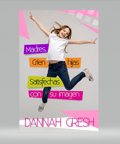 Madres, críen hijas satisfechas con su imagen - Dannah Gresh