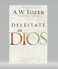 Deléitate en Dios - A.W. Tozer