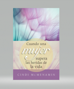 Cuando una mujer supera las heridas de la vida - Cindi McMenamin