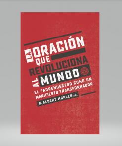 La oración que revoluciona al mundo - Albert R. Jr Mohler