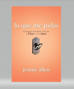 Lo que me pidas: La oración que abrió mis ojos a Dios y a mi alma - Jennie Allen