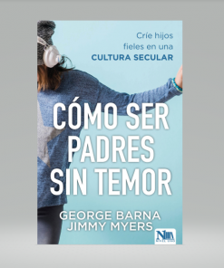 Como Ser Padres Sin Temor - George Barna & Jimmy Myers
