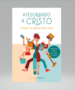 Atesorando a Cristo cuando tus manos están llenas - Gloria Furman