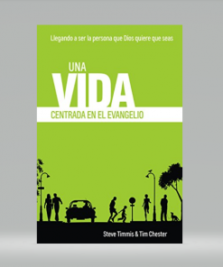 Una Vida Centrada en el Evangelio - Steve Timmis & Tim Chester