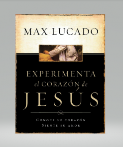Experimente el corazón de Jesús: Conozca su corazón, sienta su amor - Max Lucado