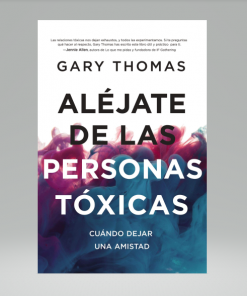 Aléjate de las personas tóxicas: Cuándo dejar una amistad - Gary Thomas