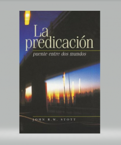La Predicación: Puente Entre dos Mundos - John R. W. Stott