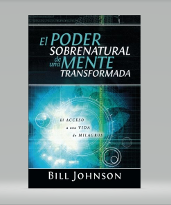 El Poder Sobrenatural de una Mente Transformada - Bill Johnson