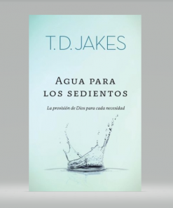 Agua Para Los Sedientos: La provisión de Dios para cada necesidad - T.D. Jakes