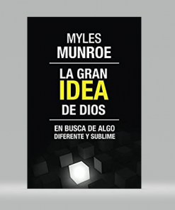 La Gran Idea de Dios: En Busca de Algo Diferente y Sublime - Myles Munroe