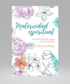 Maternidad Espiritual - Modelo de Tito 2 para la mujer de hoy - Susan Hunt