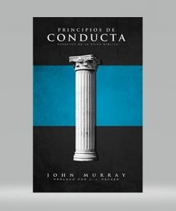 Principios de Conducta: Aspectos de la Ética Bíblica - John Murray