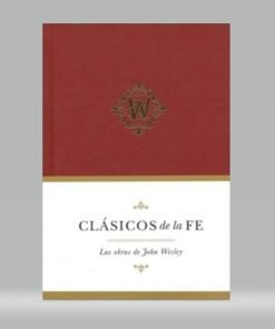 Clasicos de la fe - La obras de John Wesley
