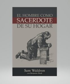 El Hombre Como Sacerdote De Su Hogar - Sam Waldron