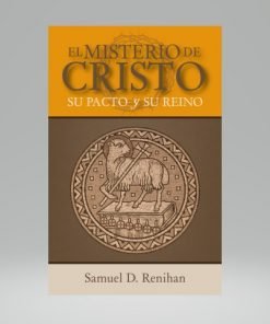 El Misterio de Cristo, Su Pacto y Su Reino - Samuel D. Renihan