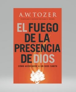 El Fuego de la Presencia de Dios - A.W Tozer