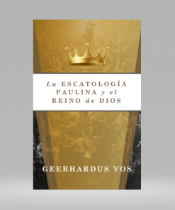 La Escatología Paulina y el Reino de Dios (tapa rústica) - Geerhardus Vos