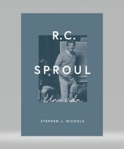 R.C Sproul: Una Vida - Stephen J. Nichols