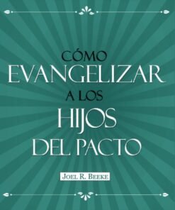 Como Evangelizar A Los Hijos Del Pacto - Beeke. Joel R