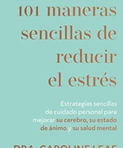 101 Maneras Sencillas De Reducir El Estres - Dra. Caroline Leaf