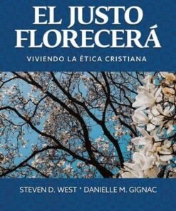 Justo Florecerá/Viviendo La Ética Cristiana - Steven D. West, Danielle M. Gignac