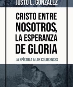 Cristo Entre Nosotros, La Esperanza De Gloria -  Justo Gonzáles