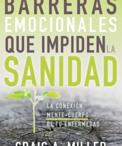 Derriba Las Barreras Emocionales Que Impiden La Sanidad - Craig A. Miller