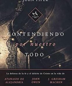Contendiendo Por Nuestro Todo - John Piper