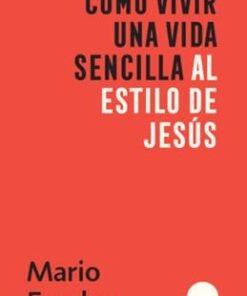 Cómo Vivir Una Vida Sencilla Al Estilo De Jesús - Mario Escobar
