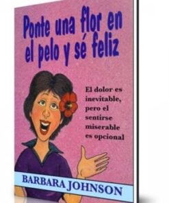 Ponte una flor en el pelo y sé feliz - Barbara Johnson [Bolsilibro]