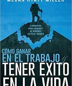 Como Ganar En El Trabajo Y Tener Éxito En La Vida - Michael Hyatt y Megan Hyatt Miller