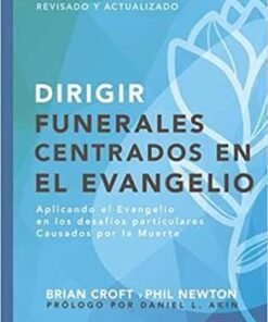 Dirigir Funerales Centrados En El Evangelio - Brian Croft  y Phil Newton