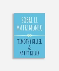 Sobre El Matrimonio - Timothy y Kathy Keller