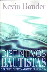 Distintivos Bautistas Y El Orden Neotestamentario De La Iglesia - Kevin Bauder