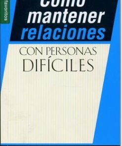 Cómo Mantener Relaciones con Personas Difíciles - Les Parrott