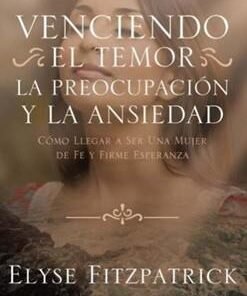 Venciendo El Temor La Preocupación Y La Ansiedad - Elyse Fitzpatrick