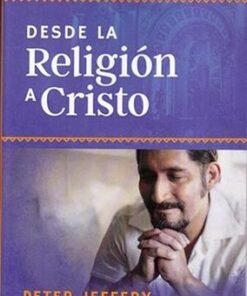 Desde La Religión A Cristo - Peter Jeffery