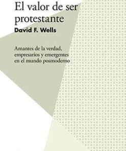 El Valor de Ser Protestante - David F. Wells