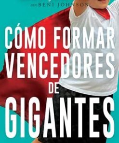 Cómo Formar Vencedores De Gigantes - Bill y Beni Johnson