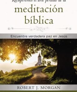 Recuperemos El Arte Perdido De La Meditación Bíblica - Robert Morgan